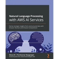 Natural Language Processing with AWS AI Services: Derive strategic insights from unstructured data with Amazon Textract and Amazon Comprehend