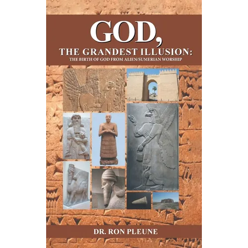 God, The Grandest Illusion: The Birth Of God From Alien/Sumerian Worship