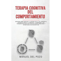 Terapia cognitiva del comportamiento: Descubre cómo despejar tu cerebro con la TCC. Aprender a superar el miedo y la ansiedad, la depresión y los pens