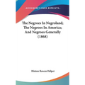 The Negroes In Negroland; The Negroes In America; And Negroes Generally (1868)