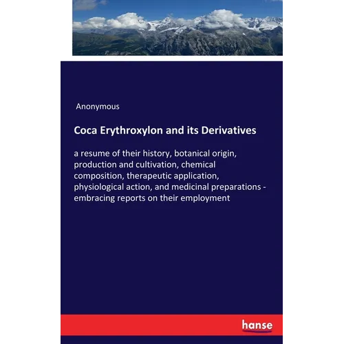 Coca Erythroxylon and its Derivatives: a resume of their history, botanical origin, production and cultivation, chemical composition, therapeutic appl