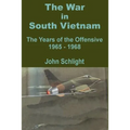The War in South Vietnam: The Years of the Offensive 1965 - 1968