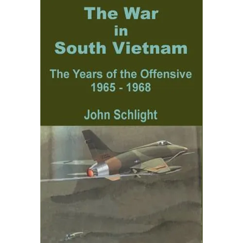 The War in South Vietnam: The Years of the Offensive 1965 - 1968