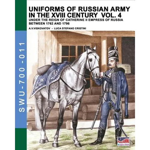 Uniforms of Russian army in the XVIII century Vol. 4: Under the reign of Catherine II Empress of Russia between 1762 and 1796