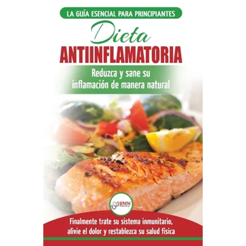 Dieta antiinflamatoria: Guía para principiantes para curar naturalmente su inflamación, tratar el sistema inmune, aliviar el dolor (Libro en español /