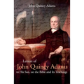 Letters of John Quincy Adams to His Son, on the Bible and Its Teachings