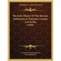 The Early History Of The Slavonic Settlements In Dalmatia, Croatia, And Serbia (1920)