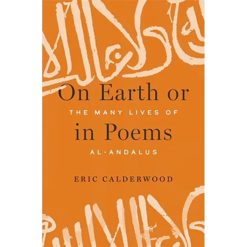 On Earth or in Poems: The Many Lives of Al-Andalus - Hardcover