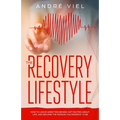 The Recovery Lifestyle: How to Leave Addiction Behind, Get Excited About Life, and Become the Person You Deserve to Be