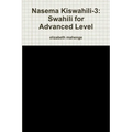 Nasema Kiswahili-3: Swahili for Advanced Level