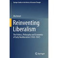 Reinventing Liberalism: The Politics, Philosophy and Economics of Early Neoliberalism (1920-1947)