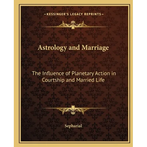 Astrology and Marriage: The Influence of Planetary Action in Courtship and Married Life