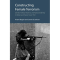 Constructing Female Terrorism: Gender, Political Violence and National Identity in Britain and France Since 1952