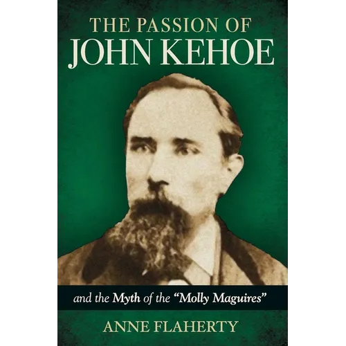 The Passion of John Kehoe and the Myth of the "Molly Maguires"