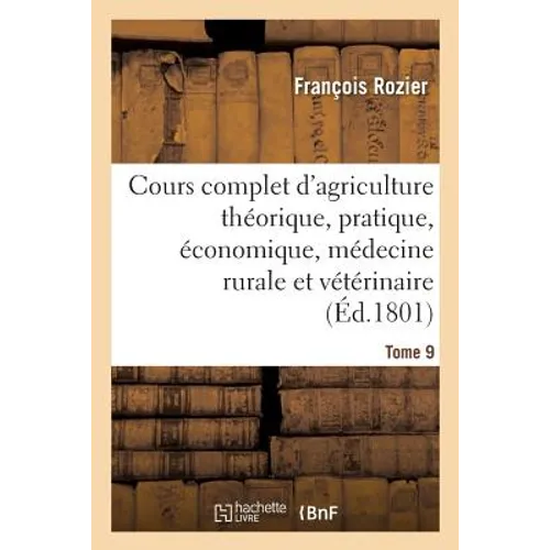 Cours Complet d'Agriculture Théorique, Pratique, Économique, Et de Médecine Rurale Tome 9
