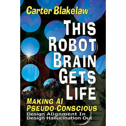This Robot Brain Gets Life (Making AI Pseudo-Conscious): Design Alignment In, Design Hallucination Out