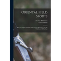 Oriental Field Sports: Being A Complete, Detailed, And Accurate Description Of The Wild Sports Of The East