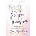 Fear, Faith, and Freedom: Breaking Through Life's Challenges with God's Help