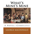 What's Mine's Mine (1886), By: George MacDonald (Original Classics) Complete: A Novel