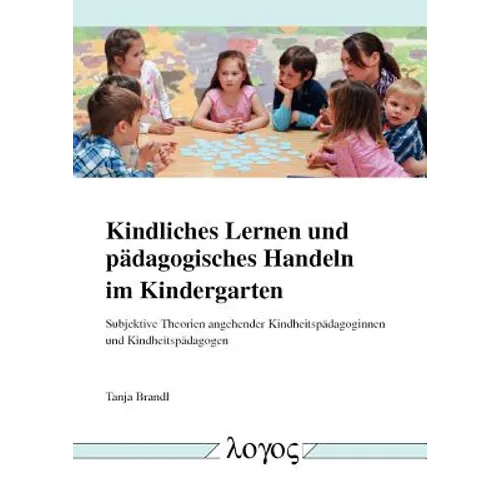 Kindliches Lernen Und Padagogisches Handeln Im Kindergarten: Subjektive Theorien Angehender Kindheitspadagoginnen Und Kindheitspadagogen
