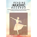 Reading the Akashic Records: The Ultimate Guide to Accessing your Soul's Path and Purpose Transform and master your life using the Energy of the Un
