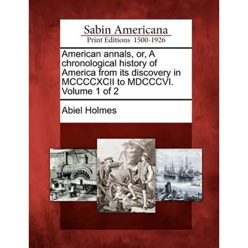 American Annals, Or, a Chronological History of America from Its Discovery in MCCCCXCII to MDCCCVI. Volume 1 of 2