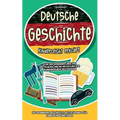Deutsche Geschichte kinderleicht erklärt: Von den Germanen, über das Mittelalter und die Neuzeit bis zur Bundesrepublik Deutschland - Die spannende Ge