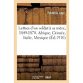 Lettres d'Un Soldat À Sa Mère, 1849-1870. Afrique, Crimée, Italie, Mexique