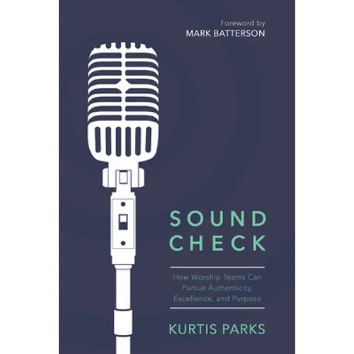 Sound Check: How Worship Teams Can Pursue Authenticity, Excellence, and Purpose