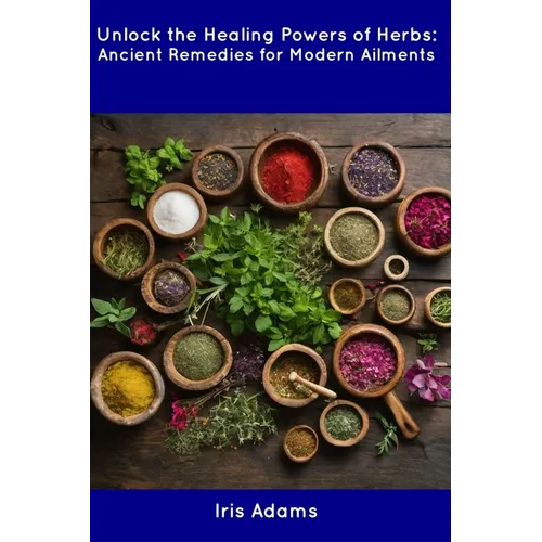Unlock the Healing Powers of Herbs: Ancient Remedies for Modern Ailments