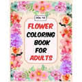 Flower Coloring Book For Adults Vol 10: An Adult Coloring Book with Flower Collection, Stress Relieving Flower Designs for Relaxation