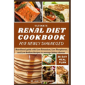 Ultimate Renal Diet Cookbook for Newly Diagnosed: 28-day meal plan nutritional guide with Low Potassium, Low Phosphorus, and Low Sodium Recipes to man