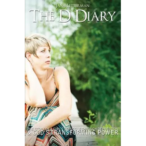 The D Diary: The Story of a Girl's Struggle with Depression & God's Transforming Power