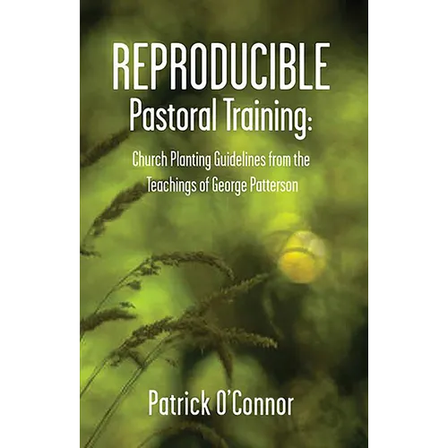 Reproducible Pastoral Training: Church Planting Guidelines from the Teachings of George Patterson