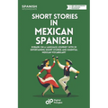 Short Stories in Mexican Spanish: Embark on a Language Journey with 20 Entertaining Short Stories and Essential Mexican Vocabulary