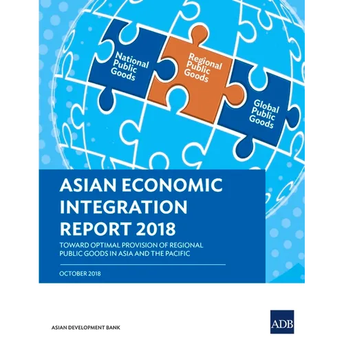 Asian Economic Integration Report 2018: Toward Optimal Provision of Regional Public Goods in Asia and the Pacific
