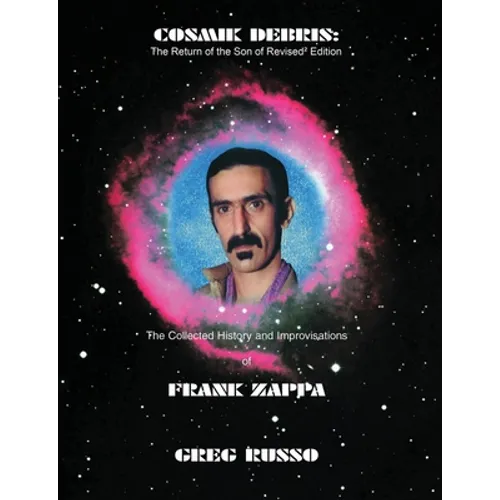 Cosmik Debris: The Collected History & Improvisations of Frank Zappa (8th Edition): The Collect - Paperback