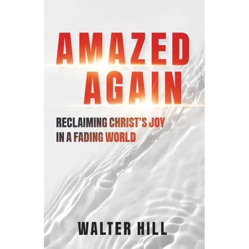 Amazed Again: Reclaiming Christ's Joy in a Fading World