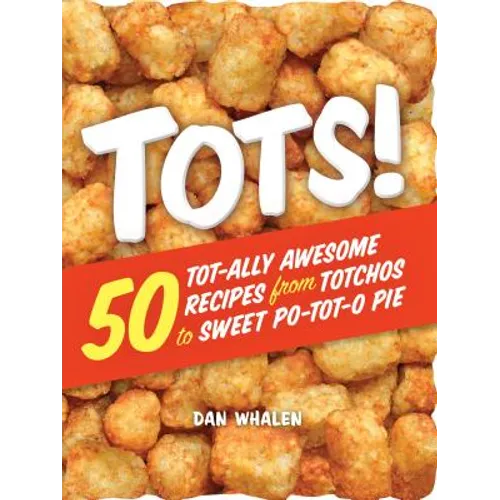 Tots!: 50 Tot-Ally Awesome Recipes from Totchos to Sweet Po-Tot-O Pie