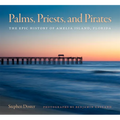 Palms, Priests, and Pirates: The Epic History of Amelia Island, Florida