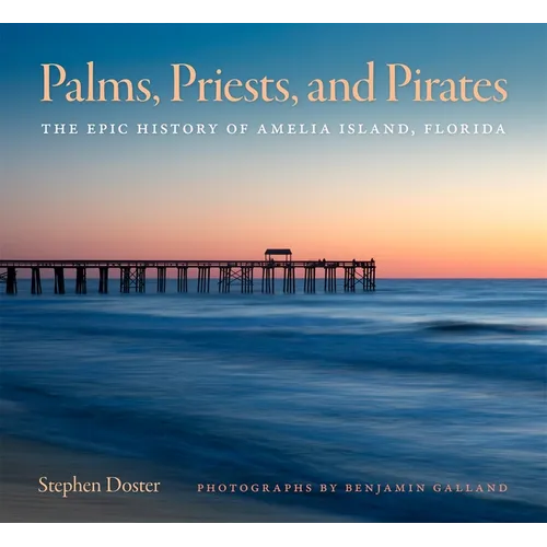 Palms, Priests, and Pirates: The Epic History of Amelia Island, Florida