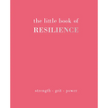 The Little Book of Resilience: Strength. Grit. Power
