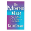 Psychosomatic Delusion: Why the Mind Is Not the Source of All Our Ills