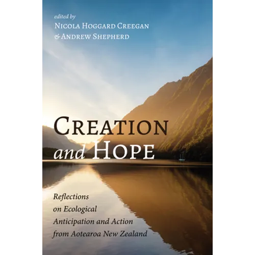 Creation and Hope: Reflections on Ecological Anticipation and Action from Aotearoa New Zealand - Hardcover