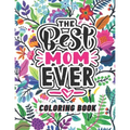 The Best Mom Ever Coloring Book: Coloring Books for Adults Relaxation - Flowers, Animals, Mom & Daughter