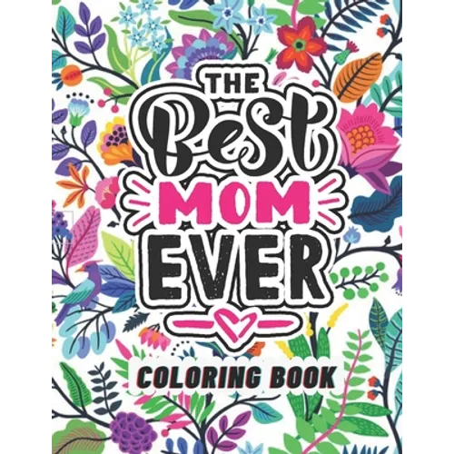 The Best Mom Ever Coloring Book: Coloring Books for Adults Relaxation - Flowers, Animals, Mom & Daughter