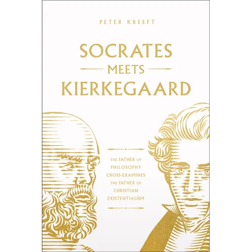 Socrates Meets Kierkegaard: The Father of Philosophy Cross-Examines the Father of Christian Existentialism Volume 4