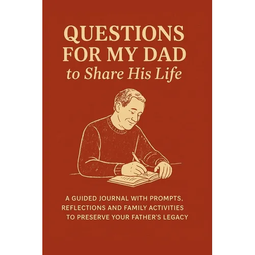 Questions for My Dad to Share His Life: A Guided Journal with Prompts, Reflections and Family Activities to Preserve Your Father's Legacy