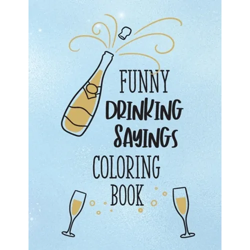 Funny Drinking Sayings Coloring Book: A Snarky Alcohol Quotes Color Book for Adults
