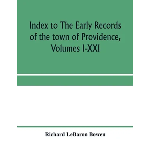 Index to The early records of the town of Providence, Volumes I-XXI, containing also a summary of the volumes and an appendix of documented research d